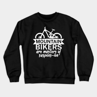 Mountain bikers are masters of suspens ion Crewneck Sweatshirt